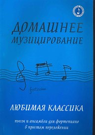 Домашнее музицирование : любимая классика : пьесы и ансамбли для фортепиано в простом переложении