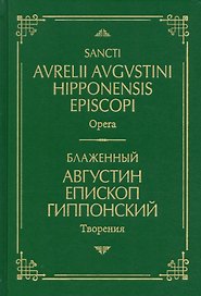 Блаженный Августин Гиппонский. Творения. На латинском и русском языках. Том I