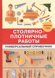 Столярно-плотничные работы. Универсальный справочник