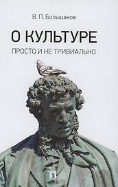 О культуре. Просто и не тривиально. Статьи, эссе, фрагменты текстов