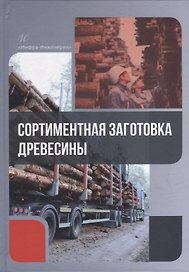 Сортиментная заготовка древесины: учебное пособие