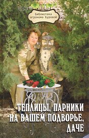Теплицы, парники на вашем подворье, даче / (3 изд) (Библиотека агронома Буровой). Бурова В. (Феникс)