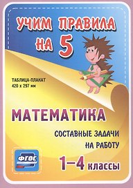 Математика. Составные задачи на работу. 1-4 классы. Таблица-плакат