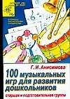 Сто музыкальных игр для развития дошкольников Старшая и подготовительные группы