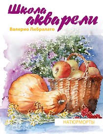 Школа акварели Валерио Либралато. Рисуем натюрморты