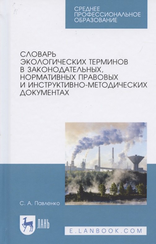 Словарь экологических терминов в законодательных, нормативных правовых и инструктивно-методических документах. Учебное пособие для СПО
Словарь экологических терминов в законодательных, нормативных правовых и инструктивно-методических документах. Учебное пособие для СПО