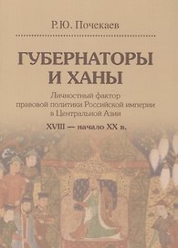 Губернаторы и ханы. Личностный фактор правовой политики Российской империи в Центральной Азии. XVIII - начало XX в.