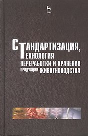 Стандартизация технология переработки и хранения продукции животноводства. Учебн. пос. 2-е изд. перераб. и доп.
