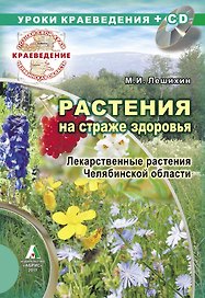 Уроки краеведения + СD Растения на страже здоровья. Лекарственные растения Челябинской области / (мягк) (Познай свой край). Лешихин М.И. (Слугин ИП)