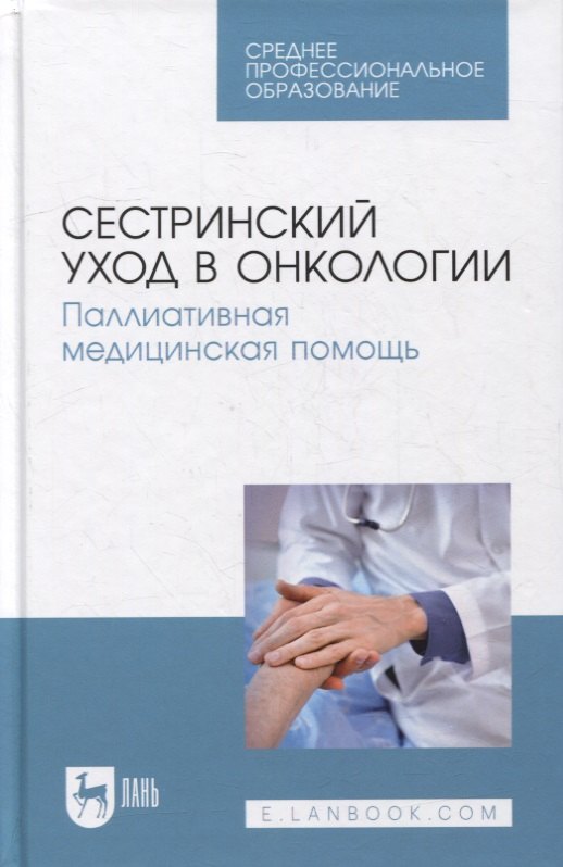 Сестринский уход в онкологии. Паллиативная медицинская помощь: учебное пособие для СПО
Сестринский уход в онкологии. Паллиативная медицинская помощь: учебное пособие для СПО