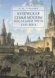 Купеческая семья Москвы последней трети XVIII века. Социально-демографическое исследование