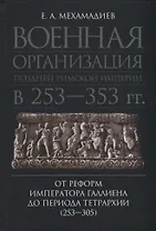 Военная организация поздней Римской империи в 253-353 гг.: от реформ императора Галлиена до периода Тетрархии (253-305)