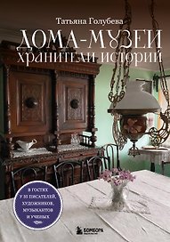 Дома-музеи. Хранители историй. В гостях у 35 писателей, художников, музыкантов и ученых