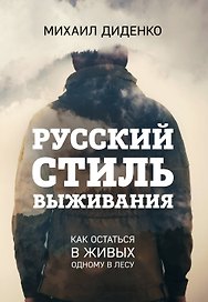 Русский стиль выживания. Как остаться в живых одному в лесу