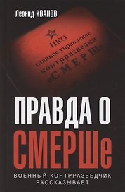 Правда о СМЕРШе. Военный контрразведчик рассказывает