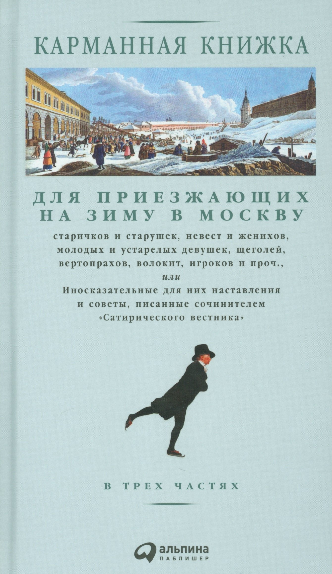 Карманная книжка для приезжающих на зиму в Москву старичков и старушек, невест и женихов, молодых и устарелых девушек, щеголей, вертопрахов, волокит, игроков и проч. или Иносказательные для них наставления и советы, писанные сочинителем Сатирического вест
Карманная книжка для приезжающих на зиму в Москву старичков и старушек, невест и женихов, молодых и устарелых девушек, щеголей, вертопрахов, волокит, игроков и проч. или Иносказательные для них наставления и советы, писанные сочинителем Сатирического вест