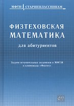 Физтеховская математика для абитуриентов. Задачи вступительных экзаменов в МФТИ и олимпиады «Физтех» (1991-2014)