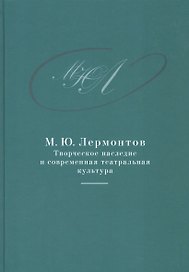 М.Ю. Лермонтов: творческое наследие и современная театральная культура. 1941–2014. Сборник документо