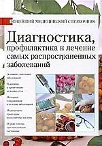 Диагностика, профилактика и лечение самых распространенных заболеваний. Новейший медицинский справочник