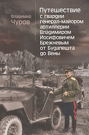Путешествие с гвардии генерал-майором артиллерии Владимиром Иосифовичем Брежневым от Будапешта до Вены.