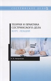 Теория и практика сестринского дела. Курс лекций. Учебное пособие