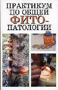 Практикум по общей фитопатологии: 3-е изд