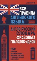 Все правила английского языка. Англо-русский словарь фразовых глаголов-идиом : 1220 наиболее употребительных фразовых глаголов с идиоматическими знач.