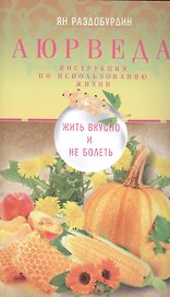 Аюрведа. Жить вкусно и не болеть