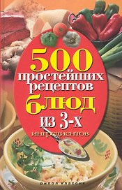 500 простейших рецептов блюд из 3-х ингредиентов