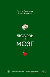 Любовь и мозг. Как полюбить с умом и без борща