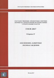 Государственные элементные сметные нормы на строительные и специальные строительные работы. ГЭСН-2017. Сборник 47. Озеленение, защитные лесонасаждения