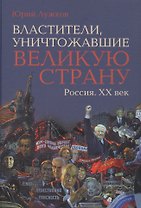 Властители, уничтожавшие великую страну. Россия. ХХ век