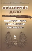 Охотничье дело. Охотоведение и охотничье хозяйство: Учебное пособие / Под общ. ред. Е.Н. Мартынова.