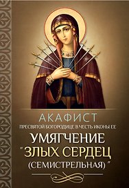 Акафист Пресвятой Богородице в честь иконы "Ее Умягчение злых сердец" (Семистрельная)