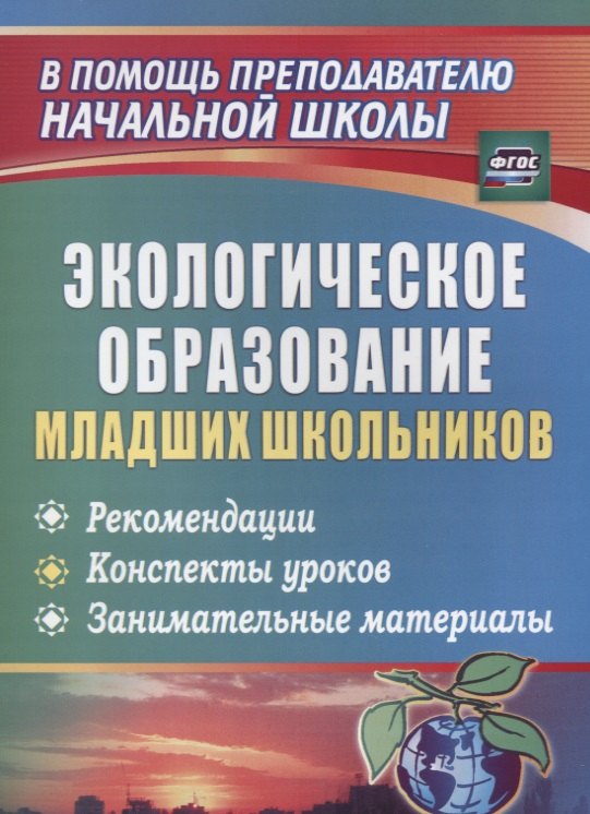 Экологическое образование младших школьников: рекомендации, конспекты уроков, занимательные материалы. ФГОС. 2-е издание
Экологическое образование младших школьников: рекомендации, конспекты уроков, занимательные материалы. ФГОС. 2-е издание