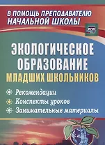Экологическое образование младших школьников: рекомендации, конспекты уроков, занимательные материалы. ФГОС