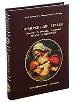 Немеркнущие звезды. Очерки об ученых, создавших науку о женщине. Биографический справочник