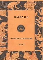 Ямвлих. Собрание творений в четырех томах. Том III . Пифагорейское предание