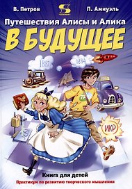 Путешествия Алисы и Алика в будущее. Практикум по развитию творческого мышления. Книга для детей