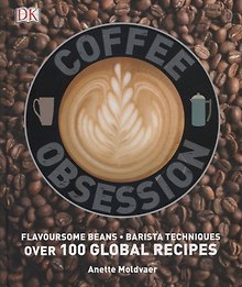 Coffee Obsession. Flavoursome beans. Barista techniques. Over 100 global recipes