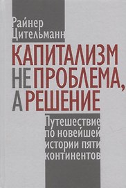 Капитализм не проблема, а решение: Путешествие по новейшей истории пяти континентов
