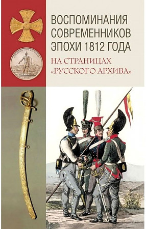 Воспоминания современников эпохи 1812 года на страницах "Русского архива"
Воспоминания современников эпохи 1812 года на страницах "Русского архива"