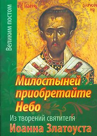Милостыней приобретайте небо. Из творений святителя Иоанна Златоуста
