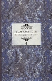 Русские фольклористы. Биобиблиографический словарь. XVIII—XIX вв. В 5 томах. Том 4