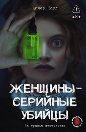Женщины - серийные убийцы. За гранью жестокости