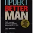 Проект Better Man: 2476 способов прокачать здоровье, форму, карьеру и секс - 0