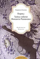 Пермь: Тайна гибели Михаила Романова