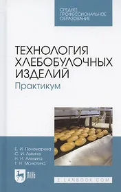 Технология хлебобулочных изделий. Практикум. Учебное пособие для СПО