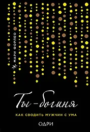Ты - богиня! Как сводить мужчин с ума (переплет)