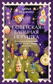 Советская елочная игрушка. Космические свершения, царица полей и образы из детства
